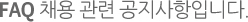 FAQ채용 관련 공지사항입니다.
