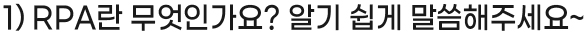 1) RPA란 무엇인가요? 알기 쉽게 말씀해주세요~