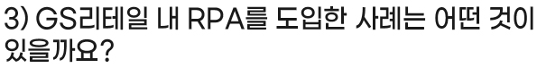 3) GS리테일 내 RPA를 도입한 사례는 어떤 것이 있을까요?