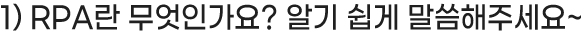 1) RPA란 무엇인가요? 알기 쉽게 말씀해주세요~