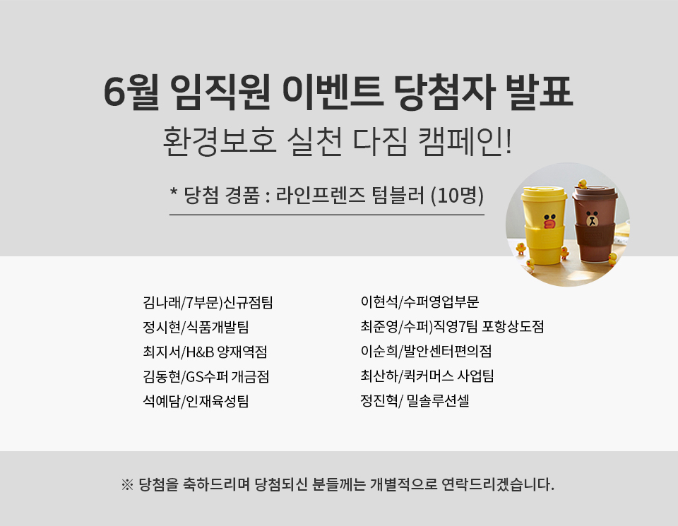 [ 당첨자 발표 ]​ 환경보호 실천 다짐 캠페인!​ * 당첨 경품 : 라인프렌즈 텀블러 (10명)​ - 하단 상세설명