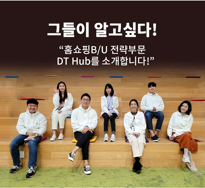 그들이 알고싶다! 홈쇼핑B/U 전략부문 DT Hub를 소개합니다!