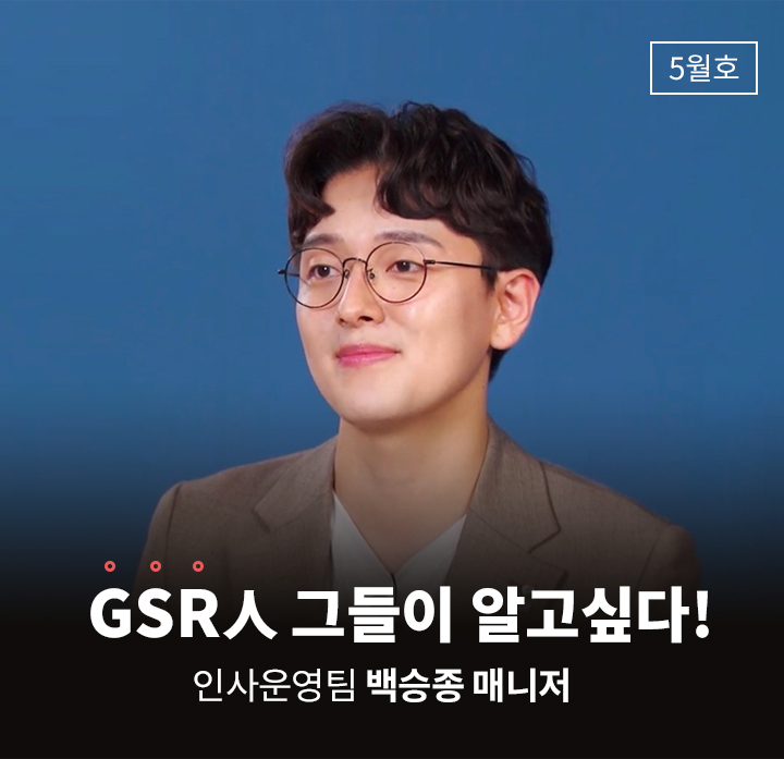 GSR人 그들이 알고싶다 - 인사운영팀 백승종 매니저